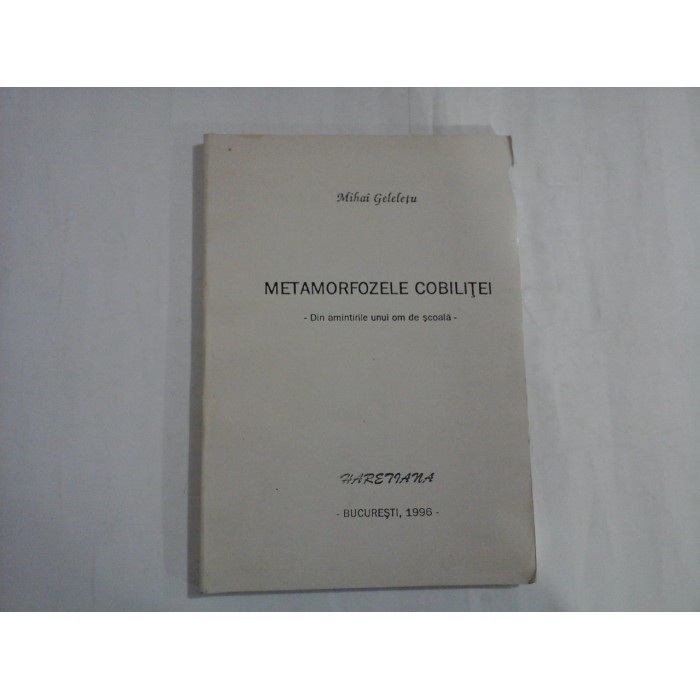METAMORFOZELE COBILITEI (autograf si dedicatie) - DIN AMINTIRILE UNUI OM DE SCOALA - MIHAI GELELETU METAMORFOZELE COBILITEI (autograf si dedicatie) - DIN AMINTIRILE UNUI OM DE SCOALA - MIHAI GELELETU